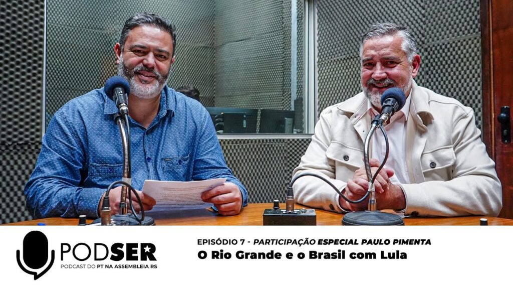 PodSer Ep 7 Paulo Pimenta “O Rio Grande e o Brasil com Lula”